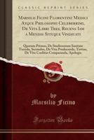 Marsilii Ficini Florentini Medici Atque Philosophi Celeberrimi, de Vita Libri Tres, Recens Iam a Mendis Situque Vindicati: Quorum Primus, de Studiosor 0332228584 Book Cover