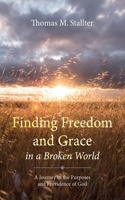 Finding Freedom and Grace in a Broken World: A Journey in the Purposes and Providence of God B0CVCYC6NY Book Cover