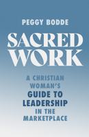 Sacred Work: A Christian Woman's Guide to Leadership in the Marketplace 0802432166 Book Cover