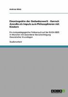 Einzelaspekte der Gedankenwelt - Hannah Arendts als Impuls zum Philosophieren mit Kindern: Ein motopädagogischer Feldversuch auf der BUGA 2005 in ... theoretischer Grundlagen 3638869423 Book Cover