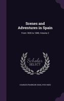 Scenes and Adventures in Spain: From 1835 to 1840, Volume 2 1355776724 Book Cover