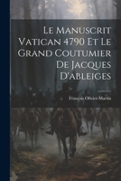 Le Manuscrit Vatican 4790 Et Le Grand Coutumier De Jacques D'ableiges 1022726102 Book Cover