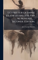 Lettres sur la danse et sur les ballets. Par M. Noverre, ... Seconde Ã(c)dition. (French Edition) 1023985748 Book Cover