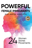 POWERFUL FEMALE IMMIGRANTS WHO INSPIRE GREATNESS: 24 Women 24 Stories 24 Movements 1637923481 Book Cover