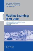 Machine Learning: ECML 2005: 16th European Conference on Machine Learning, Porto, Portugal, October 3-7, 2005, Proceedings (Lecture Notes in Computer Science ... / Lecture Notes in Artificial Intellig 3540292438 Book Cover