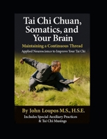 Tai Chi Chuan, Somatics, and Your Brain : Maintaining a Continuous Thread. Applied Neuroscience to Improve Your Tai Chi 1613050461 Book Cover