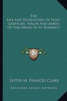 The Life and Revelations of Saint Gertrude, Virgin and Abbess of the Order of St. Benedict 1162931531 Book Cover