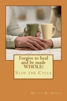 Forgive to heal and be made WHOLE! 1722912731 Book Cover