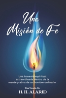 UNA MISIÓN DE FE: “Una travesía espiritual extraordinaria dentro de la mente y alma de un hombre ordinario.” (Spanish Edition) B0BRC9C6D2 Book Cover