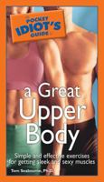The Pocket Idiot's Guide to a Great Upper Body (Pocket Idiot's Guides) 1592574424 Book Cover