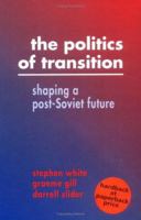 The Politics of Transition: Shaping a Post-Soviet Future 0521446341 Book Cover