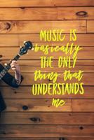 Music Is Basically The Only Thing That Understands Me: Notebooks for Musicians 109137452X Book Cover