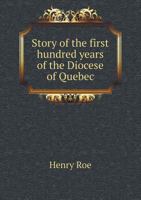 Story of the First Hundred Years of the Diocese of Quebec 3337326951 Book Cover