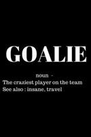 Goalie - noun - The Craziest Person On The Team See also: insane, travel - Soccer Journal: Inspirational Notebook, Motivational Quote Notebook, Funny Anniversary Bridesmaid Best Friends Best Gift Note 1701626136 Book Cover