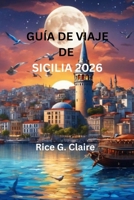GUÍA DE VIAJE DE SICILIA 2026: «Una exploración completa de las joyas ocultas y la belleza atemporal de Italia». B0FR9DGXXQ Book Cover