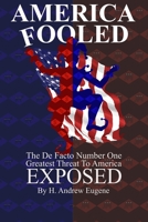 AMERICA FOOLED: The De Facto Number One Greatest Threat to America EXPOSED B09K1WVWFV Book Cover