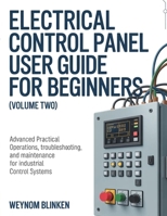 Electrical Control Panel User Guide For Beginners (Volume Two): Advanced Practical Operations, Troubleshooting, and Maintenance for Industrial Control Systems B0H2RFTMPF Book Cover