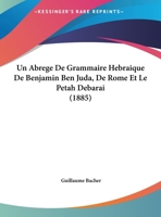 Un Abrege De Grammaire Hebraique De Benjamin Ben Juda, De Rome Et Le Petah Debarai 1160264333 Book Cover