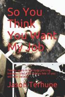 So You Think You Want My Job: Twenty years in the body piercing Industry filled with stories few of you will ever believe 1075489172 Book Cover