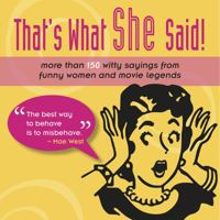 That's What She Said!: More Than 150 Witty Sayings from Funny Women and Movie Legends 1416206655 Book Cover
