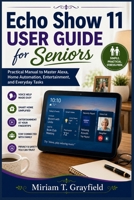 Echo Show 11 User Guide for Seniors: Practical Manual to Master Alexa, Home Automation, Entertainment, and Everyday Tasks B0H144SR68 Book Cover