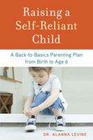 Raising a Self-Reliant Child: A Back-to-Basics Parenting Plan from Birth to Age 6 1607743507 Book Cover