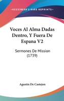 Voces Al Alma Dadas Dentro, Y Fuera De Espana V2: Sermones De Mission (1739) 1176005820 Book Cover