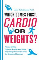 Which Comes First, Cardio or Weights?: Fitness Myths, Training Truths, and Other Surprising Discoveries from the Science of Exercise 006200753X Book Cover