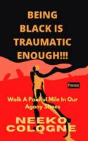 BEING BLACK IS TRAUMATIC ENOUGH!!!: Walk A Painful Mile In Our Agony Shoes 0578371480 Book Cover
