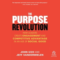 The Purpose Revolution: How Leaders Create Engagement and Competitive Advantage in an Age of Social Good B0G1ZQNWXG Book Cover