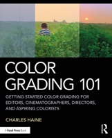 Color Grading 101: Getting Started Color Grading for Editors, Cinematographers, Directors, and Aspiring Colorists 0367140055 Book Cover