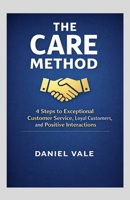 The CARE Method: 4 Steps to Exceptional Customer Service, Loyal Customers, and Positive Interactions B0GR9B53SJ Book Cover