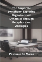 The Corporate Symphony: Exploring Organizational Dynamics Through Metaphors and Analogies B0DWXFWF9J Book Cover