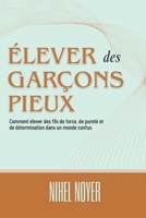 Élever des garçons pieux: Comment élever des fils de force, de pureté et de détermination dans un monde confus B0FSXT13FX Book Cover