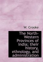 The North-Western Provinces of India: Their History, Ethnology and Administration 1019007257 Book Cover