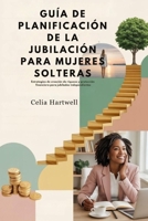 GUÍA DE PLANIFICACIÓN DE LA JUBILACIÓN PARA MUJERES SOLTERAS: Estrategias de creación de riqueza y protección financiera para jubilados independientes (Spanish Edition) B0FGP38Y6R Book Cover