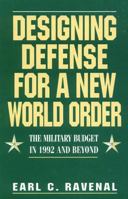 Designing Defense for a New World Order: The Military Budget in 1992 and Beyond 0932790860 Book Cover