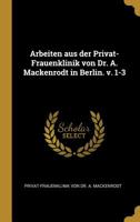 Arbeiten Aus Der Privat-Frauenklinik Von Dr. A. Mackenrodt in Berlin. V. 1-3 0526128534 Book Cover