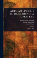 Abraham Lincoln: The True Story of a Great Life 1023306654 Book Cover