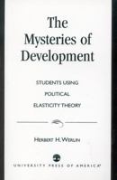 The Mysteries of Development: Studies Using Political Elasticity Theory 0761811788 Book Cover