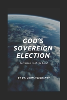 God's Sovereign Election: Salvation is of the Lord 1793069808 Book Cover