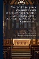 Veritas Et Aequitas Constitutionis Unigenitus Theologice Demonstrata Seu 101. Quenelli Propositiones Confutatae 128672631X Book Cover