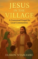 Jesus in the Village: A Contextual Gospel for Local Communities B0FQ8TDFYY Book Cover