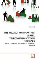 THE PROJECT ON BHARTHI'S AIRTEL TELECOMMUNICATION SERVICES: AIRTEL COMMUNICATION AND ITS ESSENTIAL GROWTH 3639297415 Book Cover