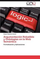 Argumentacion Rebatible y Ontologias En La Web Semantica 3659044687 Book Cover