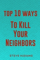 Top 10 Ways To Kill Your Neighbors B0851M2DDS Book Cover