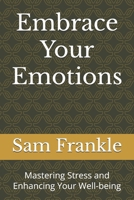 Embrace Your Emotions: Mastering Stress and Enhancing Your Well-being B0FHYTG57F Book Cover