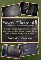 Save Them All: A Public School Teacher's Experience with Severe Child Abuse, Street Gangs and Problems Facing Our Schools 1641402369 Book Cover