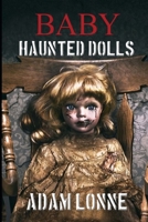 BABY HAUNTED DOLLS: TOP 15 MOST SCARY PARANORMAL HAUNTED DOLLS THAT STILL EXIST FOR DESTROY YOUR DREAMS … B08BF1W3MQ Book Cover