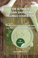 The Ultimate Vegan Sauces and Fillings Cookbook: 50 delicious recipes that will make you fall in love with vegan cuisine 1801797366 Book Cover